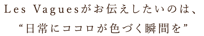 日常にココロが色づく瞬間を